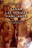 Sanar las heridas familiares : libérate de tu pasado transgenealógico