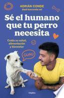 Sé el humano que tu perro necesita. Cuida su salud, alimentación y bienestar
