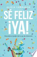 Sé feliz ya: Descubre el poder de la Ley de Atracción / Be Happy Now! Discover the Power of The Law of Attraction