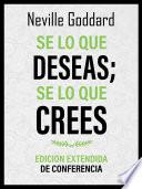 Se Lo Que Deseas; Se Lo Que Crees - Edicion Extendida De Conferencia