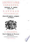 Secretario Español. Enseñando la manera de escrivir cartas españolas segun el estilo moderno, esplicadas en francés. (Sécrétaire espagnol.).
