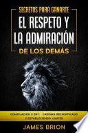 Secretos para Ganarte el Respeto y la Admiración de los Demás