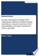 Security and Internet of Things (IoT). Analysing the difference between Austria and India in consumer awareness of IoT Vulnerabilities, perception towards IoT Privacy and Value