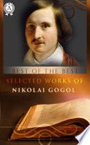 Selected works of Nikolai Gogol: DEAD SOULS, TARAS BULBA, THE INSPECTOR-GENERAL