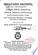 Semanario erudito, que comprehende varias obras ineditas, criticas, morales, instructivas, politicas, historicas, satiricas, y jocosas, de nuestros mejores autores antiguos, y modernos. Dalas a luz Don Antonio Valladares de Sotomayor