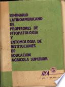 Seminario Latinoamericano de Profesores de Fitopatologia Y Entomologia de Instituciones de Educacion Agricola Superior