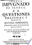 Seneca impugnado de Seneca, en questiones politicas, y morales. 2. impr., anadida con diferentes questiones (etc.)