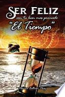 Libro Ser Feliz Con Tu Bien Más Preciado ''el Tiempo'': Cómo Aprovechar El Tiempo de Tu Vida.