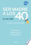 Ser madre a los 40 (y más allá)