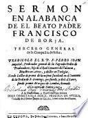 Sermon en alabanca de el beato padre Francisco de Borja._Tercero general de la Compania de Iesus. Predicole el r.p.f. Pedro Ioan Imperial, predicador general de la sagrada orden de Predicadores, ..
