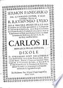 Sermon panegirico del ilvminado doctor y gloriosissimo martir el B. Raymundo Lvlio de la tercera orden de N.S.P. San Francisco, en la fiesta que celebró el colegio de N. Señora de la Sabiduria, en el real convento de S. Francisco de la ciudad, co[n] circunstancia de la confirmacion real que alcanço la Universidad Literaria de Mallorca de la S.C.R.M. del rey nuestro señor Carlos II, monarca de las Españas