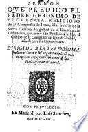Sermon que predico el padre Geronimo de Florencia, religioso de la compañia de Iesus, à las honras de la sacra cesarea magestad de la emperatriz doña Maria, que como a su fundadora le hizo el colegio de la compañia de Iesus de Madrid, año de mil y seyscientos y tres. ..