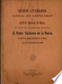 Sesión Literaria celebrada ante claustro público del Instituto Provincial de Málaga en honor del incomparable dramático D. Pedro Calderón de la Barca con motivo del segundo centenario de su muerte el día 25 de mayo de 1881