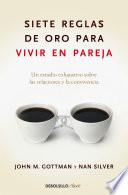 Siete reglas de oro para vivir en pareja / The Seven Principles for Making Marri age Work