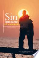 Sin Buscarte Te Encontre