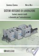 Sistemi Integrati di Lavorazione. Lezioni, esercizi risolti e domande per l'autovalutazione