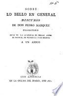Sobre lo bello en general. Discurso de don Pedro Marquez presbitero. Socio de las Academias de belles artes de Madrid, de Florencia y de Bolonia. A un amigo