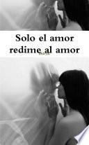 Solo el amor redime al amor
