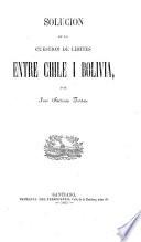 Solucion de la cuestion de límites entre Chile i Bolivia