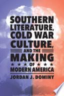Southern Literature, Cold War Culture, and the Making of Modern America