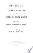 Speeches, addresses and letters on industrial and financial questions. To which is added an introduction, together with copious notes, etc