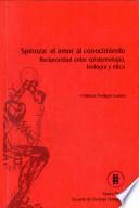 Spinoza: El Amor al Conocimiento: Reciprocidad Entre Epistemologia, Teologia y Etica