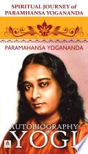 Spiritual Journey of Paramhansa Yogananda | Inspiring Life Story, Yoga Meditation, Encounters with Saints, Spiritual Preceptor, Ancient Science of Yoga, Miracles | An Autobiography