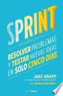 Sprint - El metodo para resolver problemas y testar nuevas ideas en solo cinco d ias / Sprint: How to Solve Big Problems and Test New