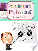 Sta scherzando, Professore?