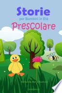 Storie per Bambini in Età Prescolare: Bellissime Storie Illustrate