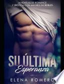 Su Última Esperanza: 4 Novelas de Romance Y Erótica Con Amores Increíbles