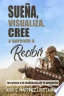 SUEÑA, VISUALIZA, CREE Y APRENDE A RECIBIR