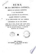 Suma de la doctrina católica, según la Sagrada Escritura y la tradicion que se contiene en los concilios, padres griegos y latinos y la explicacion de las láminas contenidas en sus dos partes