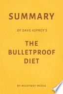 Summary of Dave Asprey’s The Bulletproof Diet by Milkyway Media