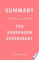 Summary of Michael A. Singer’s The Surrender Experiment by Swift Reads