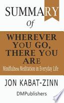 Summary of Wherever You Go, There You Are Jon Kabat-Zinn Mindfulness Meditation in Everyday Life