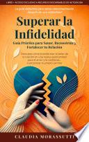 Superar la Infidelidad: Guía Práctica para Sanar, Reconstruir y Fortalecer tu Relación...o encontrar tu propio camino