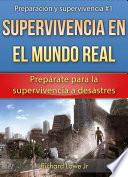 Supervivencia en el mundo real: Prepárate para la supervivencia a desastres