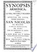 Synopsis armonica, sobre la vida, virtudes, y milagros del Apostol de Licia ... San Nicolàs el Magno: y por su translacion, de Bari. Con un novenario al santo, etc. [With a portrait.]