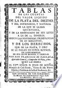 Tablas de las cuentas del valor liquido de la plata del diezmo, y del intrinseco, y natural de la que se llama quintada, y de la reduccion de sus leyes a la de 12 dineros