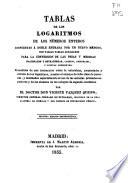 Tablas de los logaritmos de los números enteros dispuestas á doble entrada por un nuevo método, con varias tablas auxiliares para la conversión de las pesas y medidas...precedidas de una instrucción sobre la naturaleza, propiedades y cálculo de los logaritmos...
