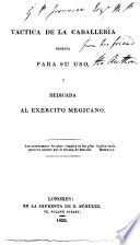 Tactica de la caballería, escrita para su uso, y dedicada al exercito Megicano