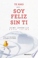 Te Amo...Pero Soy Feliz Sin Ti. Como Vivir Libremente Sin Apegos Y Sin Miedos / I Love You...But I'm Happy Without You