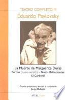 Teatro completo: La muerte de Marguerite Duras ; Poroto (nueva versión) ; Textos balbuceantes ; El cardenal