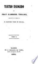 Teatro escogido de Fray Gabriel Tellez, conocido con el nombre de el Maestro Tirso de Molina. (Apuntes biograficos ... por A. Duran.) [Edited by J. C. Hartzenbusch.]