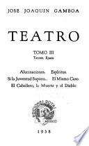 Teatro...: Tercera época: Alucinaciones, Espíritus, Si la juventud supiera..., El mismo caso, El caballero, la muerte y el diable