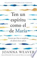 Ten Un Espíritu Como El de María: Permitir Que Dios Te Transforme de Adentro Hac Ia Afuera / Having a Mary Spirit: Allowing God to Change Us from the Inside