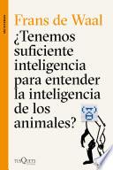 ¿Tenemos suficiente inteligencia para entender la inteligencia de los animales?
