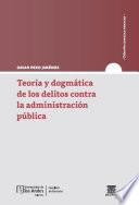 Teoría y dogmática de los delitos contra la administración pública