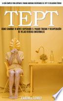 Tept: Como Cambiar Tu Mente Superando El Pasado Trauma Y Recuperación De Viejas Heridas Emocionales (La Guía Completa Para Superar El Trauma Emocional, Recuperarse Del Tept Y De Relaciones Tóxicas)